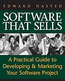 Hasted, Edward: Software That Sells: A Practical Guide to Developing and Marketing Your Software Project