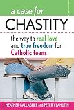 Gallagher, Heather: A Case of Chastity: The Way to Real Love and True Freedom for Catholic Teens Gallagher, Heather: A Case of Chastity: The Way to Real Love and True Freedom for Catholic Teens