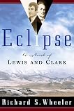 Wheeler, Richard S.: Eclipse: A Novel of Lewis and Clark Wheeler, Richard S.: Eclipse: A Novel of Lewis and Clark