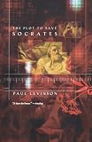 Levinson, Paul: The Plot to Save Socrates Levinson, Paul: The Plot to Save Socrates