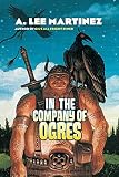 Martinez, A. Lee: In the Company of Ogres Martinez, A. Lee: In the Company of Ogres
