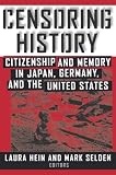 Hein, Laura Elizabeth: Censoring History: Citizenship and Memory in Japan, Germany, and the United States Hein, Laura Elizabeth: Censoring History: Citizenship and Memory in Japan, Germany, and the United States