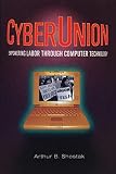 Shostak, Arthur B.: CyberUnion : Empowering Labor Through Computer Technology