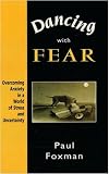 Foxman, Paul: Dancing With Fear: Overcoming Anxiety in a World of Stress and Uncertainty Foxman, Paul: Dancing With Fear: Overcoming Anxiety in a World of Stress and Uncertainty