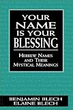 Blech, Benjamin: Your Name Is Your Blessing: Hebrew Names and Their Mystical Meanings Blech, Benjamin: Your Name Is Your Blessing: Hebrew Names and Their Mystical Meanings