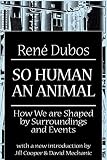 Dubos, Rene Jules: So Human an Animal: How We Are Shaped by Surroundings and Events Dubos, Rene Jules: So Human an Animal: How We Are Shaped by Surroundings and Events