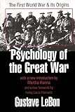 Le Bon, Gustave: Psychology of the Great War: The First World War and Its Origins Le Bon, Gustave: Psychology of the Great War: The First World War and Its Origins