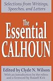 Calhoun, John C.: The Essential Calhoun: Selections from Writings, Speeches, and Letters Calhoun, John C.: The Essential Calhoun: Selections from Writings, Speeches, and Letters