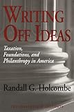 Holcombe, Randall G.: Writing Off Ideas: Taxation, Foundations, and Philanthropy in America Holcombe, Randall G.: Writing Off Ideas: Taxation, Foundations, and Philanthropy in America