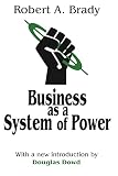 Brady, Robert A.: Business As a System of Power Brady, Robert A.: Business As a System of Power