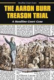 Lucas, Eileen: The Aaron Burr Treason Trial: A Headline Court Case Lucas, Eileen: The Aaron Burr Treason Trial: A Headline Court Case