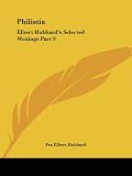 Hubbard, Fra Elbert: Elbert Hubbard's Selected Writings: Philistia Hubbard, Fra Elbert: Elbert Hubbard's Selected Writings: Philistia