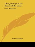 Hubbard, Fra Elbert: Little Journeys to the Homes of the Great: Great Reformers Hubbard, Fra Elbert: Little Journeys to the Homes of the Great: Great Reformers