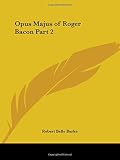 Burke, Robert Belle: The Opus Majus of Roger Bacon
