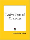 Fosdick, Harry Emers: Twelve Tests of Character Fosdick, Harry Emers: Twelve Tests of Character