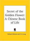 Wilhelm, Richard: Secret of the Golden Flower: A Chinese B Wilhelm, Richard: Secret of the Golden Flower: A Chinese B