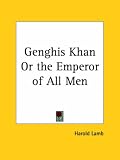 Genghis Khan or the Emperor of All Men (0766144151) by Lamb, Harold Lamb, Harold: Genghis Khan or the Emperor of All Men