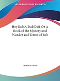 Dreiser, Theodore: Hey Rub a Dub Dub or a Book of the Mystery and Wonder and Terror of Life 1920 Dreiser, Theodore: Hey Rub a Dub Dub or a Book of the Mystery and Wonder and Terror of Life 1920