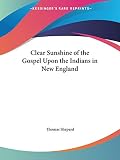 Shepard, Thomas: Clear Sunshine of the Gospel upon the Indians in New England, 1648