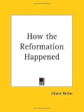 Belloc, Hilaire: How the Reformation Happened
