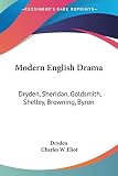 Dryden: Modern English Drama: Dryden, Sheridan, Goldsmith, Shelley, Browning, Byronharvard Classics 1909