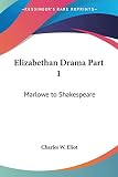 Eliot, Charles W.: Elizabethan Drama: Dekker, Jonson, Beaumont, Fletcher, Webster, Massinger, Harvard Classics 1910