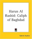 Audisio, Gabriel: Harun Al Rashid: Caliph of Baghdad Audisio, Gabriel: Harun Al Rashid: Caliph of Baghdad