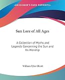 Olcott, William Tyler: Sun Lore Of All Ages: A Collection Of Myths And Legends Concerning The Sun And Its Worship