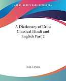 Platts, John T.: A Dictionary Of Urdu Classical Hindi And English Platts, John T.: A Dictionary Of Urdu Classical Hindi And English