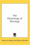 Balzac, Honoré de: The Physiology of Marriage Balzac, Honoré de: The Physiology of Marriage