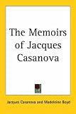 Casanova, Jacques: The Memoirs of Jacques Casanova Casanova, Jacques: The Memoirs of Jacques Casanova