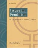 Ruth, Sheila: Issues in Feminism: An Introduction to Women's Studies Ruth, Sheila: Issues in Feminism: An Introduction to Women's Studies