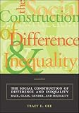 Ore, Tracy E.: The Social Construction of Difference and Inequality : Race, Class, Gender, and Sexuality