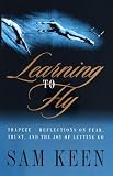 Keen, Sam: Learning to Fly : Trapeze-Reflections on Fear, Trust, and the Joy of Letting Go Keen, Sam: Learning to Fly : Trapeze-Reflections on Fear, Trust, and the Joy of Letting Go