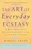 Anand, Margot: The Art of Everyday Ecstasy Anand, Margot: The Art of Everyday Ecstasy