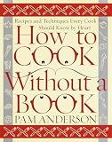 Anderson, Pam: How to Cook Without a Book: Recipes and Techniques Every Cook Should Know by Heart Anderson, Pam: How to Cook Without a Book: Recipes and Techniques Every Cook Should Know by Heart