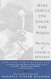 Kennedy, Robert F.: Make Gentle the Life of This World: The Vision of Robert F. Kennedy Kennedy, Robert F.: Make Gentle the Life of This World: The Vision of Robert F. Kennedy