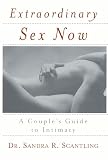 Scantling, Sandra R.: Extraordinary Sex Now: A Couple's Guide to Intimacy Scantling, Sandra R.: Extraordinary Sex Now: A Couple's Guide to Intimacy