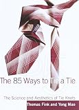 Fink, Thomas: The 85 Ways to Tie a Tie: The Science and Aesthetics of Tie Knots Fink, Thomas: The 85 Ways to Tie a Tie: The Science and Aesthetics of Tie Knots