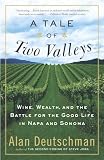 Deutschman, Alan: A Tale of Two Valleys: Wine, Wealth and the Battle for the Good Life in Napa and Sonoma