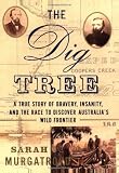 Murgatroyd, Sarah: The Dig Tree : A True Story of Bravery, Insanity, and the Race to Discover Australia's Wild Frontier Murgatroyd, Sarah: The Dig Tree : A True Story of Bravery, Insanity, and the Race to Discover Australia's Wild Frontier