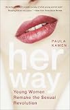 Kamen, Paula: Her Way: Young Women Remake the Sexual Revolution Kamen, Paula: Her Way: Young Women Remake the Sexual Revolution