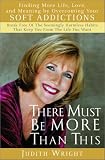 Wright, Judith: There Must Be More Than This : Finding More Life, Love and Meaning by Overcoming Your Soft Addictions: Break Free of the Seemingly Harmless Habits That Keep You from the Life You Wanted