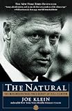 Klein, Joe: The Natural: The Misunderstood Presidency of Bill Clinton Klein, Joe: The Natural: The Misunderstood Presidency of Bill Clinton