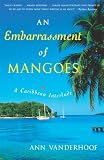 Vanderhoof, Ann: An Embarrassment Of Mangoes: A Caribbean Interlude Vanderhoof, Ann: An Embarrassment Of Mangoes: A Caribbean Interlude