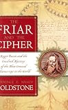 Goldstone, Nancy: The Friar and the Cipher: The Unsolved Mystery of the Most Unusual Manuscript in the World