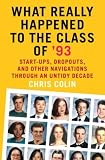 Colin, Chris: What Really Happened to the Class of '93?: Start-Ups, Dropouts, and Other Navigations Through an Untidy Decade Colin, Chris: What Really Happened to the Class of '93?: Start-Ups, Dropouts, and Other Navigations Through an Untidy Decade