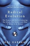 Garreau, Joel: Radical Evolution: The Promise and Peril of Enhancing Our Minds, Our Bodies--and What It Means to Be Human