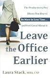 Stack, Laura: Leave the Office Earlier: The Productivity Pro Shows You How to Do More in Less Time...and Feel Great About It