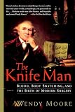 Moore, Wendy: The Knife Man: Blood, Body Snatching, and the Birth of Modern Surgery